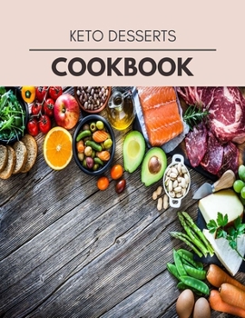 Keto Desserts Cookbook: Easy and Delicious for Weight Loss Fast, Healthy Living, Reset your Metabolism | Eat Clean, Stay Lean with Real Foods for Real Weight Loss