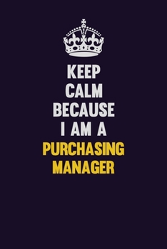 Paperback Keep Calm Because I Am A Purchasing Manager: Motivational and inspirational career blank lined gift notebook with matte finish Book