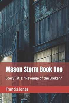 Mason Storm Book One: Story Title: "Revenge of the Broken" (The Mason Storm Chronicles)