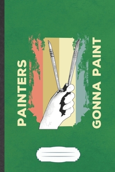 Painters Gonna Paint: Painting Blank Lined Notebook Write Record. Practical Dad Mom Anniversary Gift, Fashionable Funny Creative Writing Logbook, Vintage Retro 6X9 110 Page