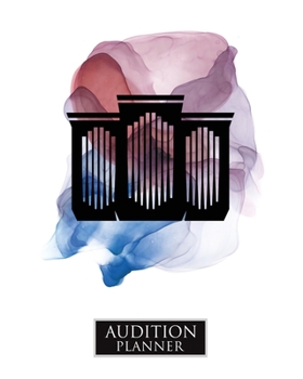 Audition Planner : ORGAN: Audition Planner - 120 Pages / 60 Auditions - Plan and Prepare for Your Music Audition