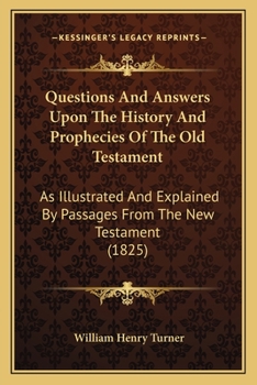 Paperback Questions And Answers Upon The History And Prophecies Of The Old Testament: As Illustrated And Explained By Passages From The New Testament (1825) Book