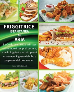 Paperback Friggitrice Instantanea ad Aria: La Guida con Ricette Utili per Ottimizzare i Tempi di Cottura, con la Friggitrice ad Aria Potrai Mantenere il Gusto d [Italian] Book