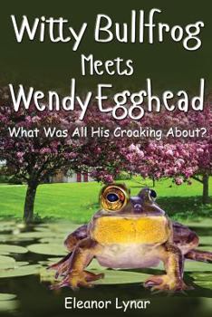 Paperback Witty Bullfrog Meets Wendy Egghead: What was his croaking all about? Book