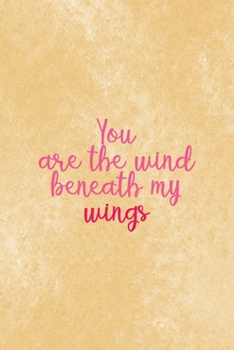 You Are The Wind Beneath My Wings: All Purpose 6x9 Blank Lined Notebook Journal Way Better Than A Card Trendy Unique Gift Brown Texture Wings