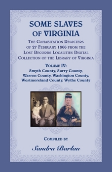 Some Slaves of Virginia The Cohabitation Registers of 27 February 1866 from the Lost Records Localities Digital Collection of the Library of Virginia, Volume IV: Smyth County, Surry County, Warren Cou