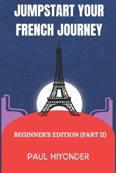 Paperback Jumpstart Your French Journey: Beginner's Edition (Part II) Book