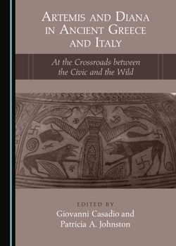 Artemis and Diana in Ancient Greece and Italy: At the Crossroads between the Civic and the Wild