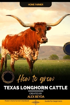 Paperback Texas Longhorn Cattle: Modern Home Farmer's Handbook, Guide for beginners Book