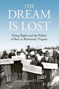 Paperback The Dream Is Lost: Voting Rights and the Politics of Race in Richmond, Virginia Book