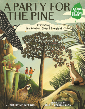 A Party for the Pine: Protecting the World's Oldest Longleaf Tree (Books for a Better Earth) - Book  of the Books for a Better Earth