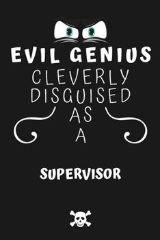 Evil Genius Cleverly Disguised As A Supervisor: Perfect Gag Gift For An Evil Supervisor Who Happens To Be A Genius! | Blank Lined Notebook Journal | ... Format | Office | Birthday | Christmas | Xmas