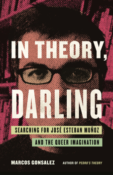 Hardcover In Theory, Darling: Searching for José Esteban Muñoz and the Queer Imagination Book