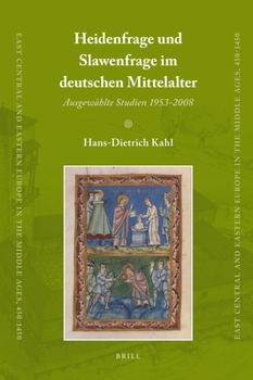 Heidenfrage Und Slawenfrage Im Deutschen Mittelalter: Ausgewählte Studien 1953-2008 - Book #4 of the East Central and Eastern Europe in the Middle Ages, 450-1450