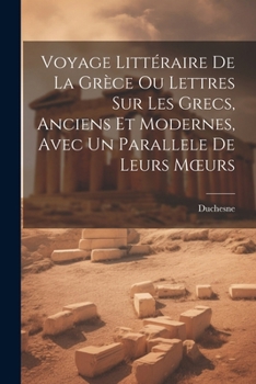 Paperback Voyage Littéraire De La Grèce Ou Lettres Sur Les Grecs, Anciens Et Modernes, Avec Un Parallele De Leurs Moeurs [French] Book