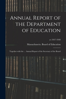 Annual report of the Department of education: together with the ... annual report of the secretary of the Board Volume yr.1847-1848