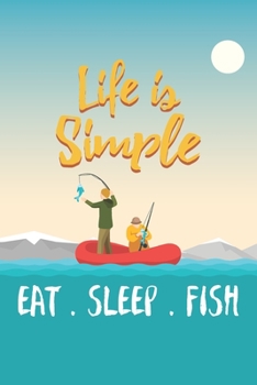 Paperback Life Is Simple Eat.Sleep.Fish: Fishing Log Book - Tracker Notebook - Matte Cover 6x9 100 Pages Book
