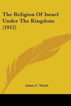 The Religion of Israel Under the Kingdom. the Kerr Lectures, Delivered in the United Free Church College, Glasgow, During Session 1911-12