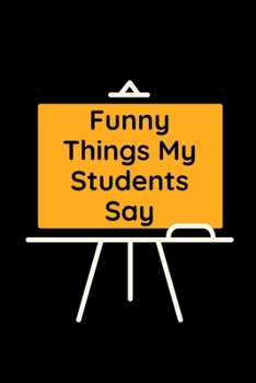 Paperback Funny Things My Students Say: Blank Lined Journal Notebook for Teachers Book