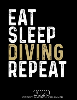 Eat Sleep Diving Repeat 2020 Weekly & Monthly: Gifts for Diving Lovers High Performance Weekly Monthly Planner To Track Your Fuckery And Get Shit Done ... List, Trackers, Notes And Funny Weekly Report