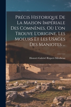 Paperback Précis Historique De La Maison Impériale Des Comnènes, Où L'on Trouve L'origine, Les Moeurs Et Les Usages Des Maniotes ... [French] Book