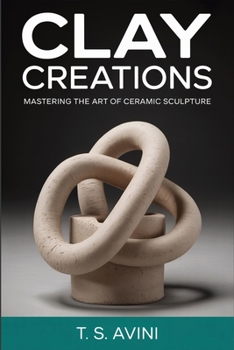 Paperback Clay Creations: Mastering the Art of Ceramic Sculpture Book
