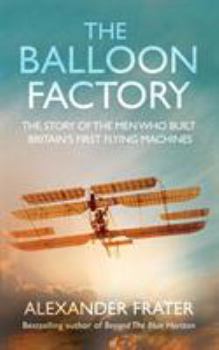 Paperback The Balloon Factory: The Story of the Men Who Built Britain's First Flying Machines Book