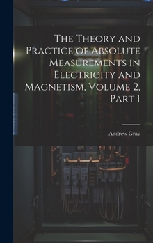 Hardcover The Theory and Practice of Absolute Measurements in Electricity and Magnetism, Volume 2, part 1 Book