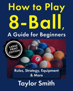 Paperback How to Play 8-Ball, a Guide for Beginners: Rules, Strategy, Equipment & More Book