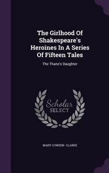 Hardcover The Girlhood Of Shakespeare's Heroines In A Series Of Fifteen Tales: The Thane's Daughter Book