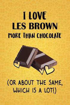 Paperback I Love Les Brown More Than Chocolate (Or About The Same, Which Is A Lot!): Les Brown Designer Notebook Book