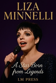Liza Minnelli: A Star Born from Legends