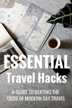 Paperback Essential Travel Hacks: A guide to beating the odds of modern day travel Book