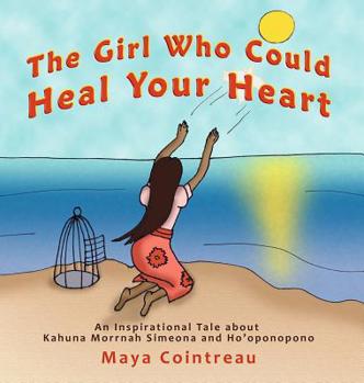 Hardcover The Girl Who Could Heal Your Heart - An Inspirational Tale About Kahuna Morrnah Simeona and Ho'oponopono Book