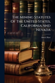 Paperback The Mining Statutes Of The United States, California And Nevada: Enbracing All Statutes Now In Force Book