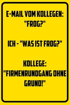 E-Mail vom Kollegen: "FROG?" - Ich: "Was ist FROG?" Kollege: "Firmenrundgang ohne Grund!": Terminplaner 2020 mit lustigem Spruch  - Geschenk für Büro, ... Wochenplaner, Jahresplaner, (German Edition)