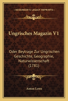 Paperback Ungrisches Magazin V1: Oder Beytrage Zur Ungrischen Geschichte, Geographie, Naturwissenschaft (1781) [German] Book