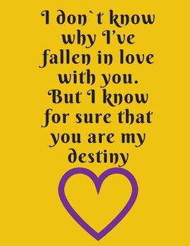 I don't know why I've fallen in love with you. But I know for sure that you are my destiny.: Funny Romanitc Valentines Day Gifts for Him / Her ~ College-Ruled Paperback Notebook