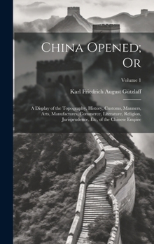 Hardcover China Opened; Or: A Display of the Topography, History, Customs, Manners, Arts, Manufactures, Commerce, Literature, Religion, Jurisprude Book