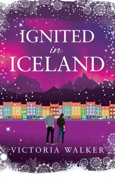 Ignited in Iceland: A cosy second-chance romance set in the land of ice and fire (Icelandic Romance)