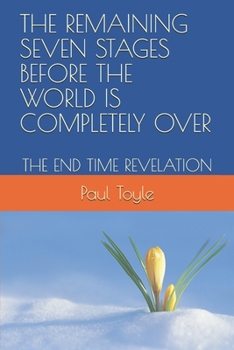 Paperback The Remaining Seven Stages Before the World Is Completely Over: The End Time Revelation Book