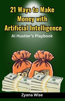 Paperback 21 Ways to Make Money with Artificial Intelligence: The step-by-step guide to creating scalable income streams with AI Book