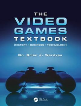 The Video Games Textbook: History, Business, Technology