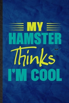 Paperback My Hamster Thinks I'm Cool: Funny Blank Lined Hamster Owner Vet Notebook/ Journal, Graduation Appreciation Gratitude Thank You Souvenir Gag Gift, Book