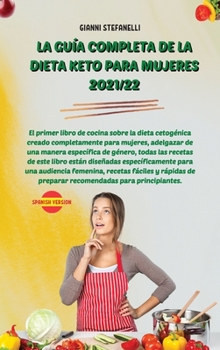 La Guía Completa de la Dieta Keto Para Mujeres 2021/22: El primer libro de cocina sobre la dieta cetogénica creado completamente para mujeres, ... específicamente pa