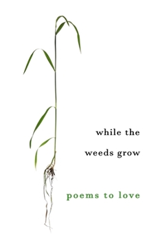 Paperback While The Weeds Grow: Poems to Love Book