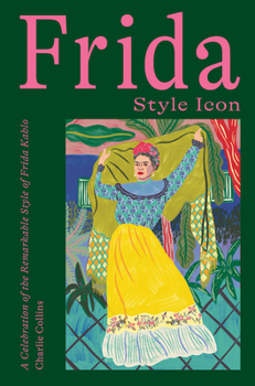 Hardcover Frida: Style Icon: A Celebration of the Remarkable Style of Frida Kahlo Book