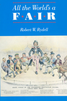 Paperback All the World's a Fair: Visions of Empire at American International Expositions, 1876-1916 Book