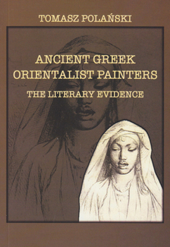 Paperback Ancient Greek Orientalist Painters: The Literary Evidence Book