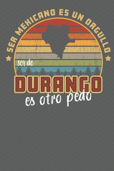 Paperback Ser Mexicano Es Un Orgullo Ser De Durango Es Otra Pedo: Being Mexican Is A Pride Being From Durango Is Something Else! Notebook/ Journal Lined pages [Spanish] Book